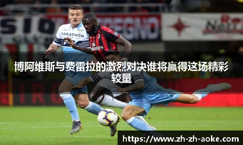 博阿维斯与费雷拉的激烈对决谁将赢得这场精彩较量