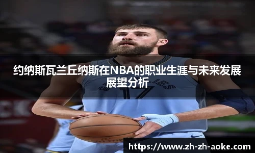 约纳斯瓦兰丘纳斯在NBA的职业生涯与未来发展展望分析