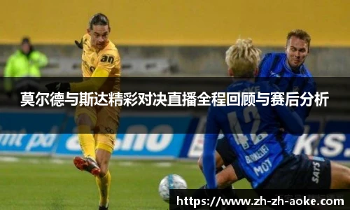 莫尔德与斯达精彩对决直播全程回顾与赛后分析